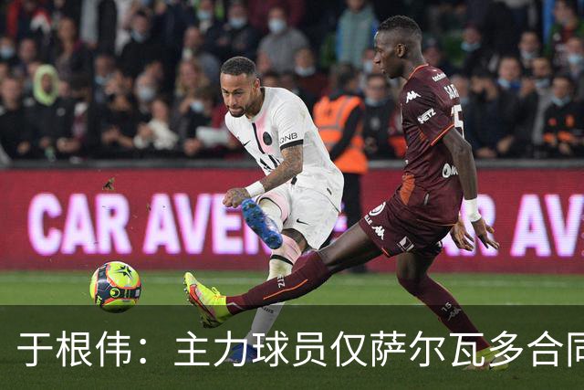 于根伟：主力球员仅萨尔瓦多合同年底到期 后4场没太多容错空间